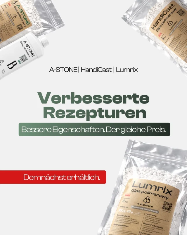 Bewährte Materialien. Noch bessere Eigenschaften. Ohne Preisänderung.

Wir entwickeln unsere Materialien kontinuierlich weiter und analysieren dabei nicht nur die technischen Parameter, sondern vor allem, wie sie sich im täglichen Arbeitsprozess verhalten – vom Mischen über das Einfärben und Ausgießen der Formen bis hin zum Aussehen des fertigen Gießlings.

Deshalb optimieren wir die Rezepturen von A-STONE, HandiCast und Lumrix.

Unser Ziel ist noch mehr Komfort und eine bessere Reproduzierbarkeit bei der Arbeit:
• einfachere Vorbereitung und leichteres Mischen der Masse,
• gleichmäßigere Konsistenz,
• weniger Luftblasen,
• bessere Stabilität und gleichmäßigere Verteilung der Pigmente,
• gleichmäßigere Oberfläche und Ästhetik der fertigen Gießlinge,
• besser vorhersehbare Ergebnisse bei weiteren Projekten.

Es geht also nicht darum, völlig neue Produkte zu entwickeln, sondern die Materialien, die ihr bereits kennt, weiterzuentwickeln – damit sie im täglichen Gebrauch noch einfacher und komfortabler sind.

Wichtig: Mit der Einführung der verbesserten Rezepturen bleibt der Preis der Materialien unverändert.

Das bedeutet bessere Eigenschaften und mehr Komfort bei der Arbeit – zum gleichen Preis.

In den nächsten Slides zeigen wir euch genau, was sich bei A-STONE, HandiCast und Lumrix verändert und welche Vorteile das bei der Arbeit bringt.

Die neuen Rezepturen sind schon bald erhältlich.